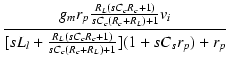 $\displaystyle {\frac{{g_m r_p \frac{R_L(sC_cR_c+1)}{sC_c(R_c+R_L)+1} v_i}}{{[sL_l + \frac{R_L(sC_cR_c+1)}{sC_c(R_c+R_L)+1}](1 + sC_sr_p) + r_p}}}$