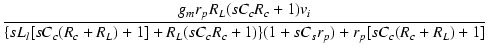 $\displaystyle {\frac{{g_m r_p R_L(sC_cR_c+1) v_i}}{{\{sL_l[sC_c(R_c+R_L)+1] + R_L(sC_cR_c+1)\}(1 + sC_sr_p) + r_p[sC_c(R_c+R_L)+1]}}}$