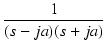 $\displaystyle {\frac{{1}}{{(s-ja)(s+ja)}}}$