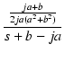 $\displaystyle {\frac{{\frac{ja+b}{2ja(a^2+b^2)}}}{{s+b-ja}}}$
