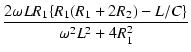 $\displaystyle {\frac{{2\omega L R_1 \{ R_1(R_1 + 2 R_2) - L / C\}}}{{\omega^2 L^2 + 4 R_1^2}}}$