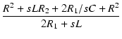 $\displaystyle {\frac{{R^2 + s L R_2 + 2 R_1/s C + R^2}}{{2 R_1 + s L}}}$