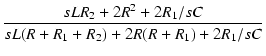 $\displaystyle {\frac{{s L R_2 + 2 R^2 + 2 R_1/s C}}{{s L (R + R_1 + R_2) + 2 R (R + R_1) + 2 R_1/s C}}}$