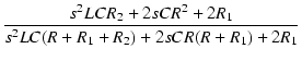$\displaystyle {\frac{{s^2 L C R_2 + 2 s C R^2 + 2 R_1}}{{s^2 L C (R + R_1 + R_2) + 2 s C R (R + R_1) + 2 R_1}}}$