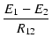 $\displaystyle {\frac{{E_1 - E_2}}{{R_{12}}}}$