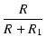 $\displaystyle {\frac{{R}}{{R + R_1}}}$