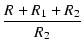 $\displaystyle {\frac{{R + R_1 + R_2}}{{R_2}}}$