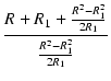 $\displaystyle {\frac{{R + R_1 + \frac{R^2 - R_1^2}{2 R_1}}}{{\frac{R^2 - R_1^2}{2 R_1}}}}$