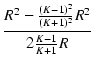 $\displaystyle {\frac{{R^2 - \frac{(K - 1)^2}{(K + 1)^2} R^2}}{{2 \frac{K - 1}{K + 1} R}}}$