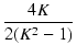 $\displaystyle {\frac{{4 K}}{{2 (K^2 - 1)}}}$