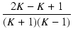 $\displaystyle {\frac{{2 K - K + 1}}{{(K + 1)(K - 1)}}}$