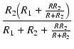 $\displaystyle {\frac{{R_2 \bigl(R_1 + \frac{R R_2}{R + R_2}\bigr)}}{{R_1 + R_2 + \frac{R R_2}{R + R_2}}}}$