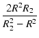 $\displaystyle {\frac{{2 R^2 R_2}}{{R_2^2 - R^2}}}$
