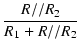 $\displaystyle {\frac{{R // R_2}}{{R_1 + R // R_2}}}$
