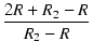 $\displaystyle {\frac{{2 R + R_2 - R}}{{R_2 - R}}}$