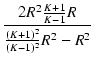 $\displaystyle {\frac{{2 R^2 \frac{K + 1}{K - 1} R}}{{\frac{(K + 1)^2}{(K - 1)^2} R^2 - R^2}}}$