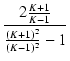 $\displaystyle {\frac{{2 \frac{K + 1}{K - 1}}}{{\frac{(K + 1)^2}{(K - 1)^2} - 1}}}$