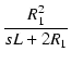 $\displaystyle {\frac{{R_1^2}}{{s L + 2 R_1}}}$