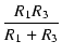 $\displaystyle {\frac{{R_1 R_3}}{{R_1 + R_3}}}$