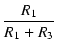 $\displaystyle {\frac{{R_1}}{{R_1 + R_3}}}$