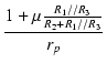 $\displaystyle {\frac{{1 + \mu \frac{R_1//R_3}{R_2 + R_1//R_3}}}{{r_p}}}$