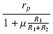 $\displaystyle {\frac{{r_p}}{{1 + \mu \frac{R_1}{R_1 + R_2}}}}$