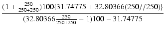 $\displaystyle {\frac{{(1 + \frac{250}{250 + 250}) 100 \{31.74775 + 32.80366 (250//250)\} }}{{(32.80366 \frac{250}{250 + 250} - 1 ) 100 - 31.74775}}}$