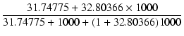 $\displaystyle {\frac{{31.74775 + 32.80366 \times 1000}}{{31.74775 + 1000 + (1 + 32.80366) 1000}}}$