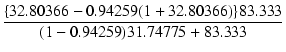 $\displaystyle {\frac{{\{32.80366 - 0.94259 (1 + 32.80366)\} 83.333}}{{(1 - 0.94259) 31.74775 + 83.333}}}$