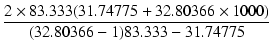 $\displaystyle {\frac{{2 \times 83.333(31.74775 + 32.80366 \times 1000)}}{{(32.80366 - 1) 83.333 - 31.74775}}}$
