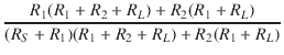 $\displaystyle {\frac{{R_1(R_1 + R_2 + R_L) + R_2(R_1 + R_L)}}{{(R_S + R_1)(R_1 + R_2 + R_L) + R_2(R_1 + R_L)}}}$