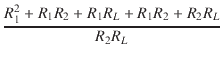 $\displaystyle {\frac{{R_1^2 + R_1 R_2 + R_1 R_L + R_1 R_2 + R_2 R_L}}{{R_2 R_L}}}$
