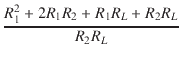 $\displaystyle {\frac{{R_1^2 + 2 R_1 R_2 + R_1 R_L + R_2 R_L}}{{R_2 R_L}}}$