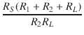 $\displaystyle {\frac{{R_S(R_1 + R_2 + R_L)}}{{R_2 R_L}}}$