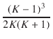$\displaystyle {\frac{{(K - 1)^3}}{{2K(K + 1)}}}$