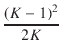 $\displaystyle {\frac{{(K - 1)^2}}{{2K}}}$