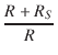 $\displaystyle {\frac{{R + R_S}}{{R}}}$