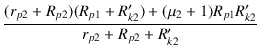 $\displaystyle {\frac{{(r_{p2} + R_{p2})(R_{p1} + R_{k2}') + (\mu_2 + 1) R_{p1}R_{k2}'}}{{r_{p2} + R_{p2} + R_{k2}'}}}$