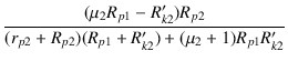 $\displaystyle {\frac{{(\mu_2 R_{p1} - R_{k2}') R_{p2}}}{{(r_{p2} + R_{p2})(R_{p1} + R_{k2}') + (\mu_2 + 1) R_{p1}R_{k2}'}}}$