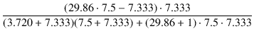 $\displaystyle {\frac{{(29.86 \cdot 7.5 - 7.333) \cdot 7.333}}{{(3.720 + 7.333)(7.5 + 7.333) + (29.86 + 1) \cdot 7.5 \cdot 7.333}}}$