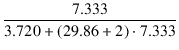 $\displaystyle {\frac{{7.333}}{{3.720 + (29.86 + 2) \cdot 7.333}}}$