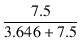 $\displaystyle {\frac{{7.5}}{{3.646 + 7.5}}}$