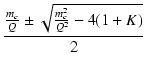 $\displaystyle {\frac{{\frac{m_c}{Q} \pm \sqrt{\frac{m_c^2}{Q^2} - 4 (1 + K)}}}{{2}}}$