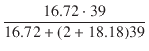 $\displaystyle {\frac{{16.72 \cdot 39}}{{16.72 + (2 + 18.18) 39}}}$