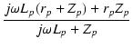 $\displaystyle {\frac{{j\omega L_p (r_p + Z_p) + r_p Z_p}}{{j\omega L_p + Z_p}}}$