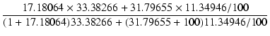 $\displaystyle {\frac{{17.18064 \times 33.38266 + 31.79655 \times 11.34946 / 100}}{{(1 + 17.18064) 33.38266 + (31.79655 + 100) 11.34946 / 100}}}$