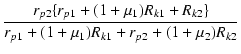 $\displaystyle {\frac{{r_{p2}\{r_{p1}+(1+\micro_1)R_{k1}+R_{k2}\}}}{{r_{p1}+(1+\micro_1)R_{k1}+r_{p2}+(1+\micro_2)R_{k2}}}}$