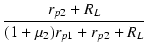 $\displaystyle {\frac{{r_{p2}+R_L}}{{(1+\micro_2)r_{p1}+r_{p2}+R_L}}}$