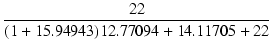 $\displaystyle {\frac{{22}}{{(1 + 15.94943)12.77094 + 14.11705 + 22}}}$