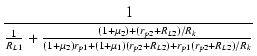$\displaystyle {\frac{{1}}{{\frac{1}{R_{L1}}+
\frac{(1+\micro_2)+(r_{p2}+R_{L2})...
...
{(1+\micro_2)r_{p1}+(1+\micro_1)(r_{p2}+R_{L2})+r_{p1}(r_{p2}+R_{L2})/R_k}
}}}$